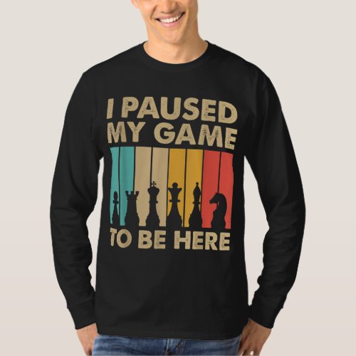 I Paused My Game To Be Here Funny Gifts For Chess  T_Shirt