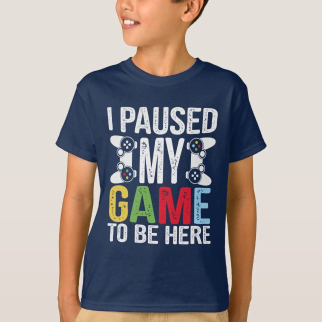 I Paused My Game to Be Here Funny Humor Video Game T-Shirt (Front)
