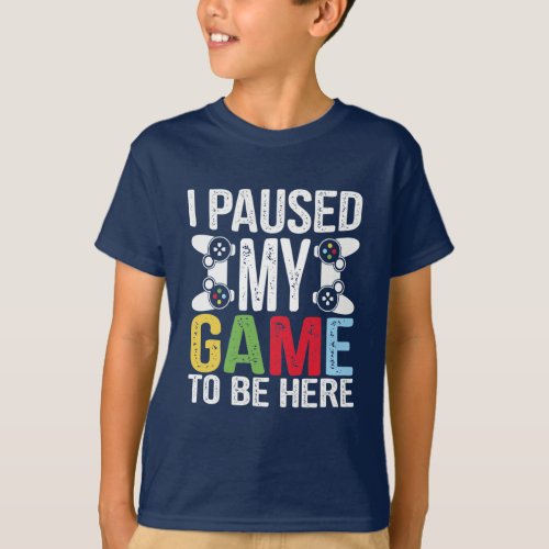 I Paused My Game to Be Here Funny Humor Video Game T_Shirt