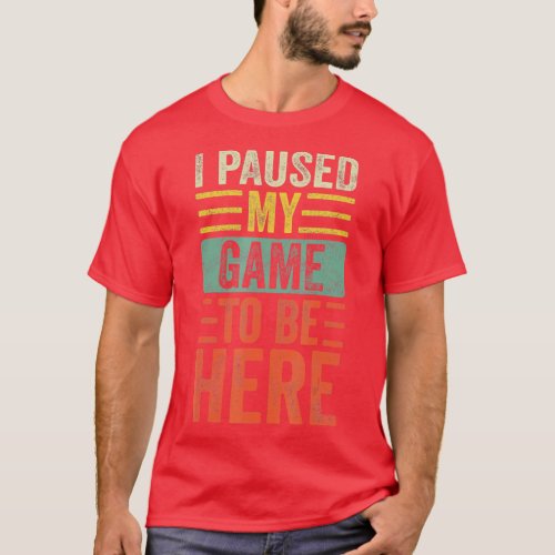 I Paused My Game To Be Here Funny Retro Vintage Vi T_Shirt