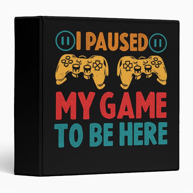 I Paused My Game to be Here Funny Sarcastic 3 Ring Binder (Front/Spine)