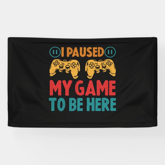 I Paused My Game to be Here Funny Sarcastic Banner (Horizontal)