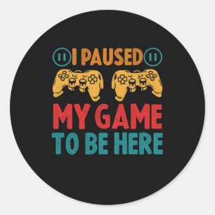 I Paused My Game to be Here Funny Sarcastic Classic Round Sticker