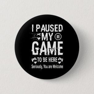 I Paused My Game To Be Here Funny Sarcastic Gamer Button