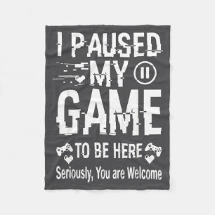 I Paused My Game To Be Here Funny Sarcastic Gamer  Fleece Blanket