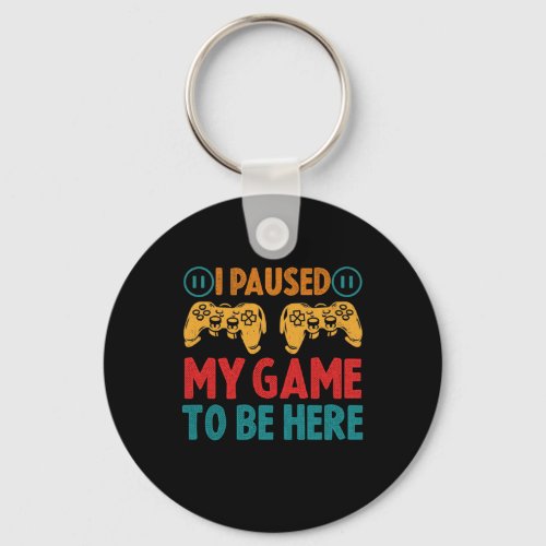 I Paused My Game to be Here Funny Sarcastic Keychain