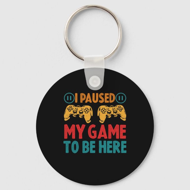 I Paused My Game to be Here Funny Sarcastic Keychain (Front)