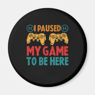 I Paused My Game to be Here Funny Sarcastic Magnet