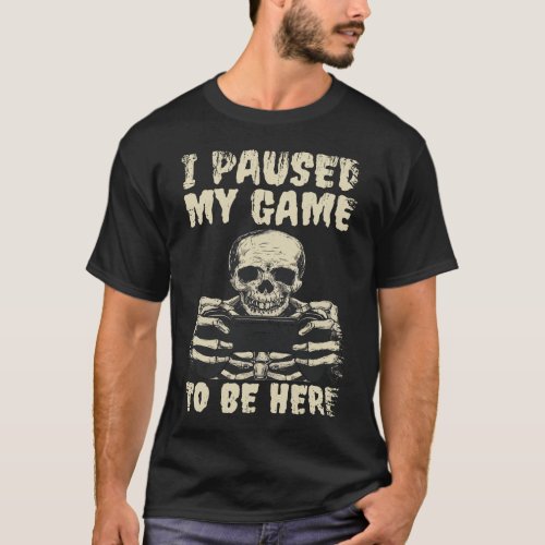 I Paused My Game To Be Here Funny Skeleton T_Shirt