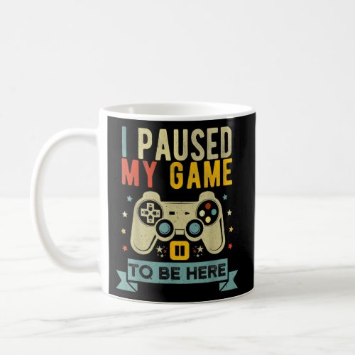 I Paused My Game to Be Here Funny Video Game Coffee Mug