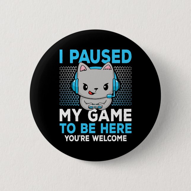 I Paused My Game To Be Here Funny Video Game Gamin Button (Front)