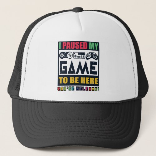 I Paused My Game To Be Here Funny Video Game Lover Trucker Hat