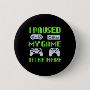 I Paused My Game To Be Here Funny Video Gamer 1 Button