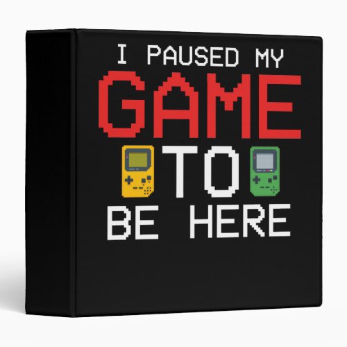 I Paused My Game To Be Here Funny Video Gamer 3 Ring Binder