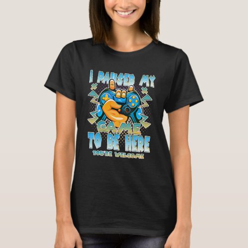 I Paused My Game To Be Here Funny Video Gamer Boys T_Shirt