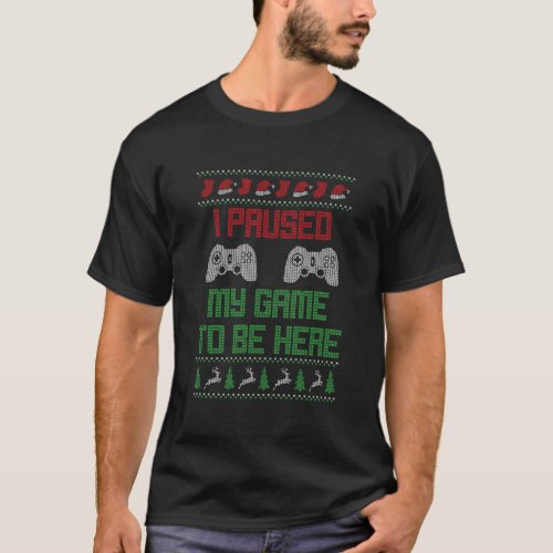 I Paused My Game To Be Here Funny Video Gamer Ugly T_Shirt
