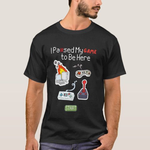 I Paused My Game To Be Here Funny Video Games Boys T_Shirt