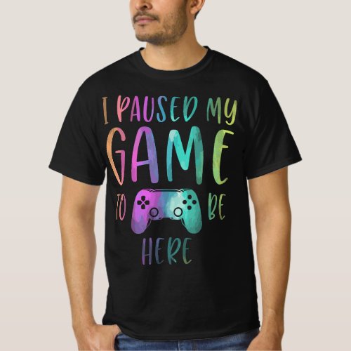 I Paused My Game To Be Here Gamer Boy Girl Gift Ga T_Shirt