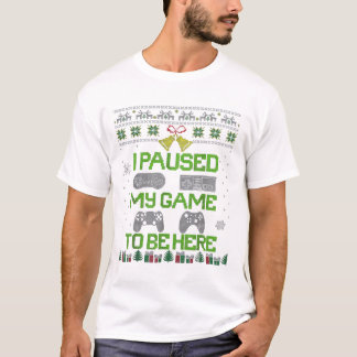 I Paused My Game To Be Here Gamer Christmas T-Shirt
