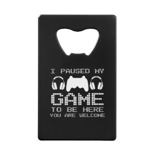 I Paused My Game To Be Here-Gamer-Gaming-Funny Credit Card Bottle Opener