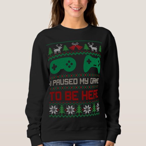 I Paused My Game To Be Here Gamers Ugly Christmas  Sweatshirt