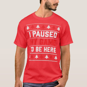 I Paused My Game To Be Here - Gaming Christmas Vid T-Shirt