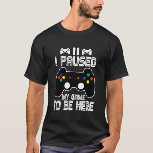 I Paused My Game To Be Here_ Gaming Controller Gam T_Shirt