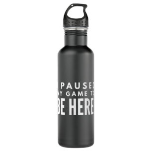 I Paused My Game To Be Here Gaming Stainless Steel Water Bottle