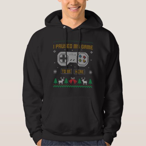 I Paused My Game To Be Here Gaming Ugly Christmas  Hoodie