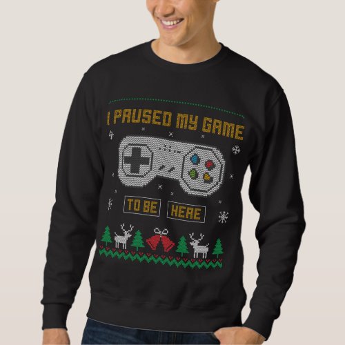 I Paused My Game To Be Here Gaming Ugly Christmas  Sweatshirt