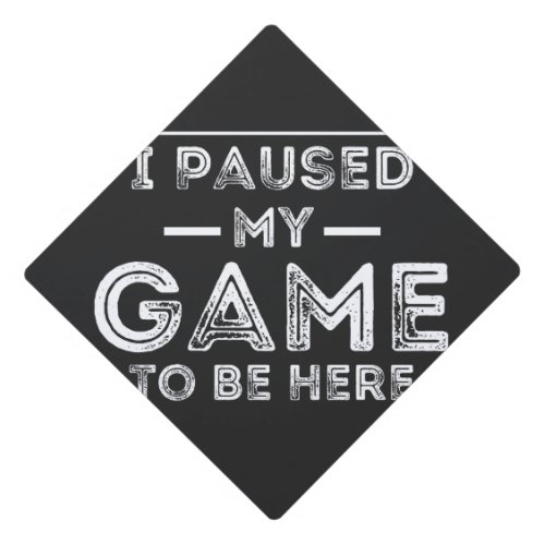 I Paused My Game to Be Here Graphic  Sarcastic Fun Graduation Cap Topper