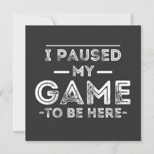 I Paused My Game to Be Here Graphic  Sarcastic Fun Invitation