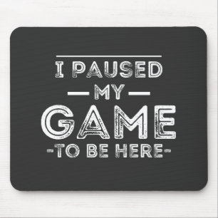 I Paused My Game to Be Here Graphic Sarcastic Fun Mouse Pad