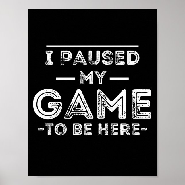 I Paused My Game to Be Here Graphic  Sarcastic Fun Poster (Front)