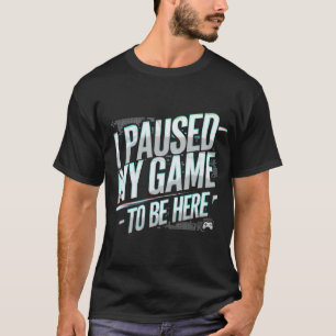 I Paused My Game to Be Here Graphic Tees Men Gamin