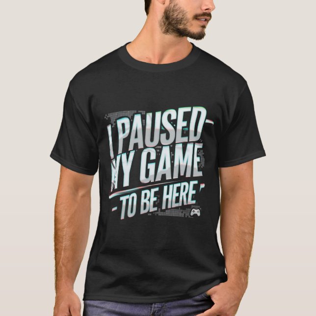 I Paused My Game to Be Here Graphic Tees Men Gamin (Front)