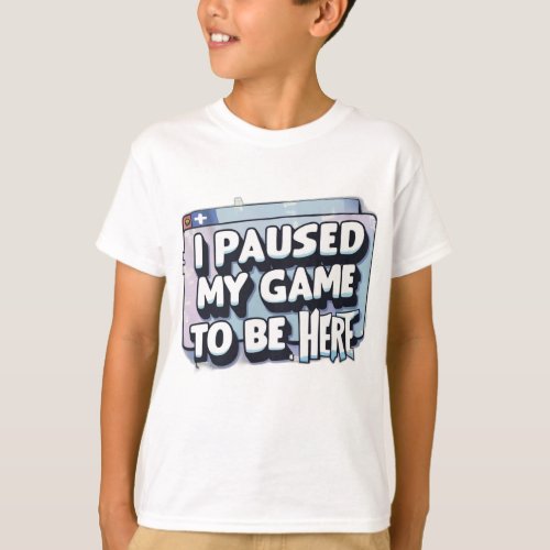 I Paused My Game to Be Here Hilarious Gamer T_Shirt