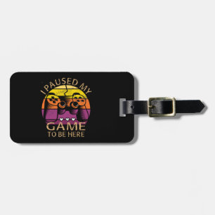 I Paused My Game to Be Here Luggage Tag