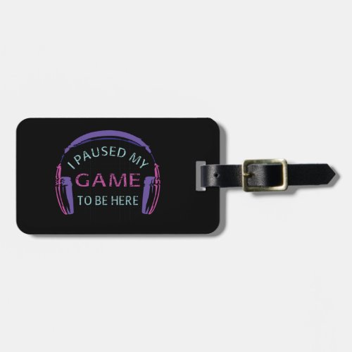 I Paused My Game to Be Here Luggage Tag