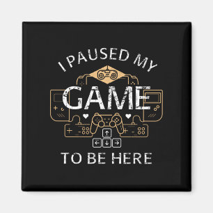 I Paused My Game to Be Here Magnet