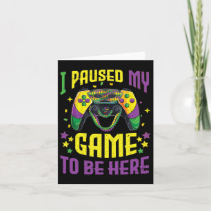 I Paused My Game To Be Here Mardi Gras Video Game Card