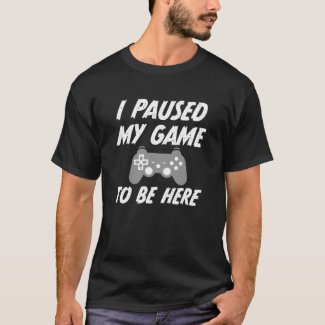 I paused my game to be here mens gamer shirt funny