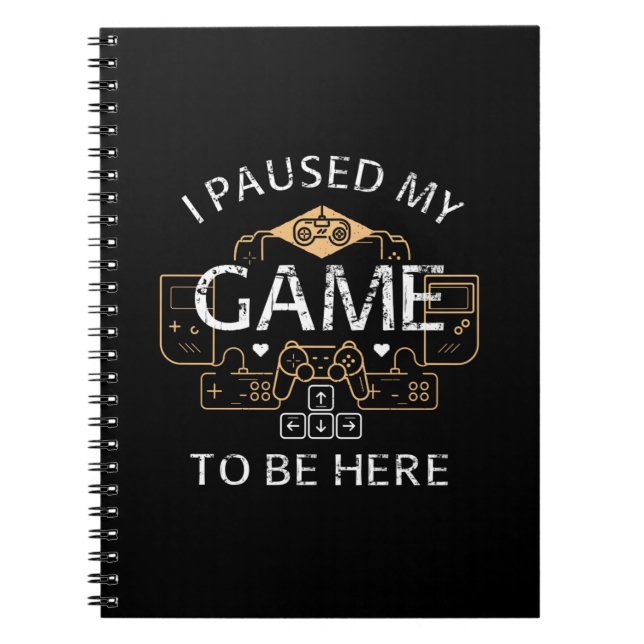 I Paused My Game to Be Here Notebook (Front)