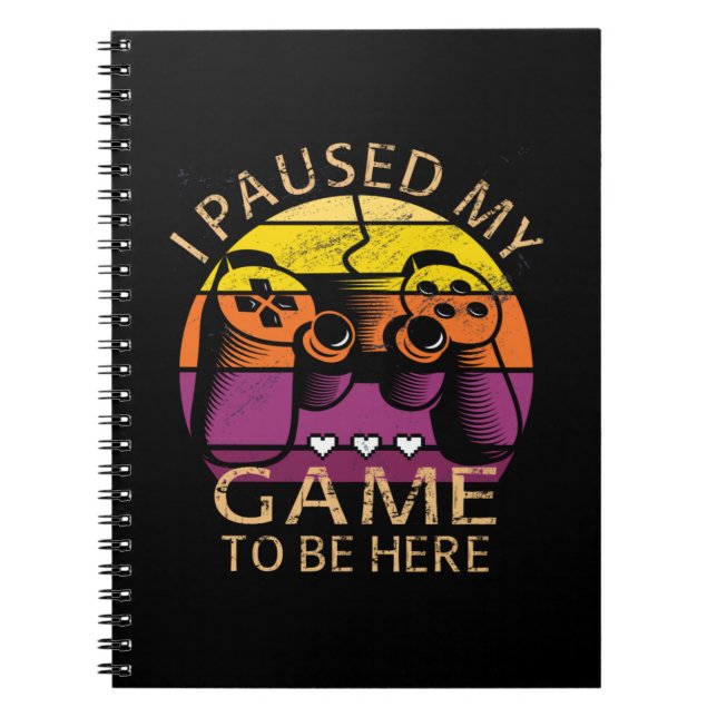 I Paused My Game to Be Here Notebook (Front)