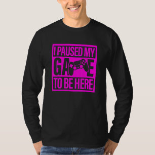 I Paused My Game To Be Here Pink Video Game Gamer T-Shirt