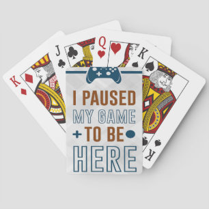 I Paused My Game To Be Here Poker Cards