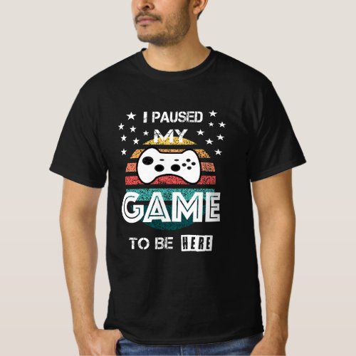 I Paused My Game To Be Here Retro Gamer Gift T_Shirt