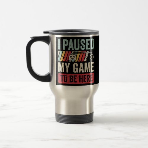 I Paused My Game to Be Here Retro Gamer Men Boys Travel Mug