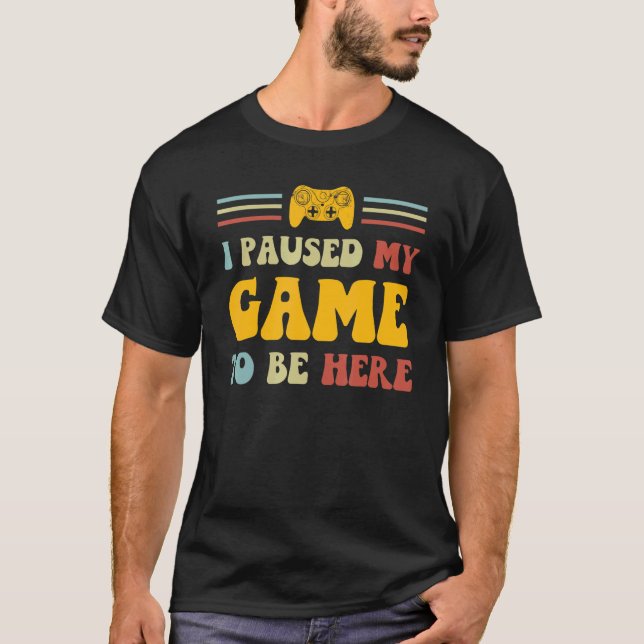 I Paused My Game To Be Here  Retro Groovy Video Ga T-Shirt (Front)
