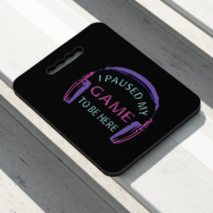 I Paused My Game to Be Here Seat Cushion